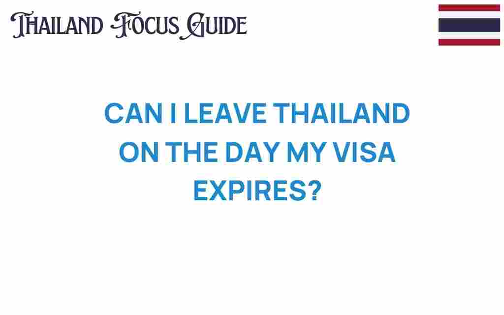 can-i-leave-thailand-on-the-day-my-visa-expires