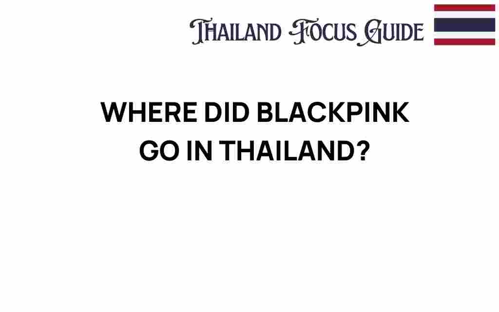 where-did-blackpink-go-in-thailand