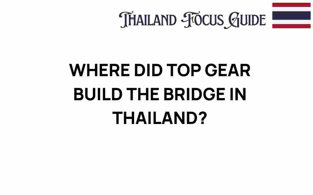 where-did-top-gear-build-bridge-thailand